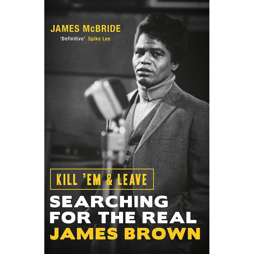 James McBride - Kill 'Em and Leave: Searching for the Real James Brown