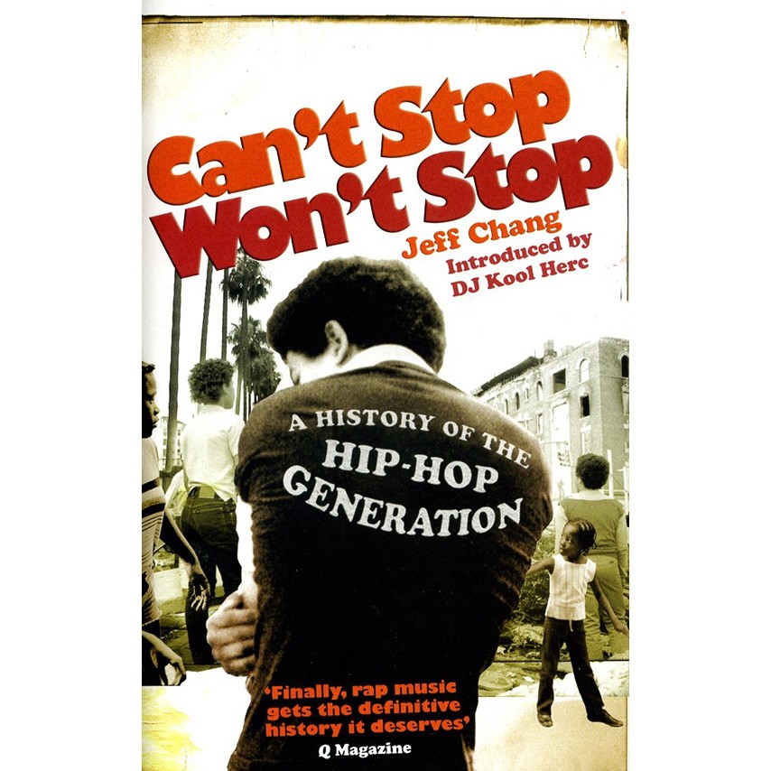 Jeff Chang - Can't Stop Won't Stop: A History of the Hip-Hop Generation