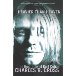 Charles R. Cross - Heavier Than Heaven: The Biography of Kurt Cobain
