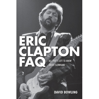 David Bowling - Eric Clapton FAQ : All That's Left to Know About Slowhand