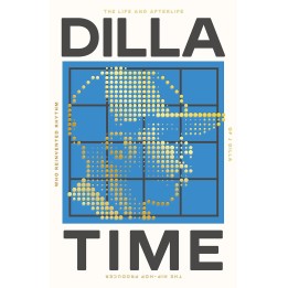 Dan Charnas - Dilla Time: The Life and Afterlife of J Dilla